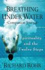 Breathing Under Water Companion Journal: Spirituality and the Twelve Steps By Richard Rohr Cover Image