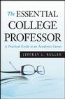 The Essential College Professor: A Practical Guide to an Academic Career (Jossey-Bass Higher and Adult Education) By Jeffrey L. Buller Cover Image