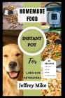 Instant Pot Cookbook for Labrador Retrievers: Quick and Easy homemade food recipes Cover Image