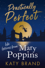 Practically Perfect: Life Lessons from Mary Poppins By Katy Brand Cover Image