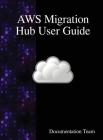 AWS Migration Hub User Guide By Documentation Team Cover Image