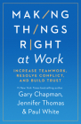 Making Things Right at Work: Increase Teamwork, Resolve Conflict, and Build Trust By Gary Chapman, Jennifer M. Thomas, Paul White Cover Image