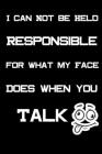 I Can Not be Held Responsible for what my Face Does when you Talk: Coworker Notebook Sarcastic Humor By Yb-Sud Humor Cover Image