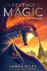 The Last Dragon (The Revenge of Magic #2) By James Riley Cover Image