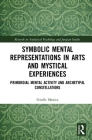 Symbolic Mental Representations in Arts and Mystical Experiences: Primordial Mental Activity and Archetypal Constellations (Research in Analytical Psychology and Jungian Studies) By Giselle Manica Cover Image