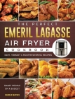 The Perfect Emeril Lagasse Air Fryer Cookbook: Easy, Vibrant & Mouthwatering Recipes for Smart People on A Budget By Harold Mathis Cover Image