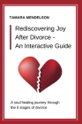 Rediscovering Joy After Divorce- An Interactive Guide: A Soul-Healing Journey Through the Five Stages of Divorce - A Divorce Guide Through Heartache By Tamara Mendelson Cover Image