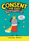Consent (for Kids!): Boundaries, Respect, and Being in Charge of YOU By Rachel Brian Cover Image
