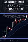 Algorithmic Trading Strategies: Highly Profitable Algorithmic Trading Strategies for Forex and Cryptocurrency By David Hanson Cover Image