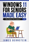 Windows 11 for Seniors Made Easy: Who Needs Tech Suppor? By James Bernstein Cover Image