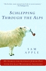 Schlepping Through the Alps: My Search for Austria's Jewish Past with Its Last Wandering Shepherd By Sam Apple Cover Image