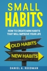 Small Habits: How to Create Mini Habits That will Improve your Life Cover Image