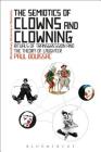 The Semiotics of Clowns and Clowning (Bloomsbury Advances in Semiotics) By Paul Bouissac Cover Image