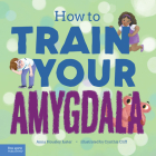 How to Train Your Amygdala By Anna Housley Juster, Cynthia Cliff (Illustrator) Cover Image