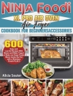 Ninja Foodi XL Pro Air Oven Air Fryer Cookbook for BeginnersAccessories: 600 Easy and Low-fat Recipes With Steam and Make Yogurt or Bake can Keep Food By Alicia Souter Cover Image