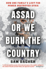 Assad or We Burn the Country: How One Family's Lust for Power Destroyed Syria By Sam Dagher Cover Image