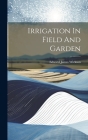 Irrigation In Field And Garden By Edward James Wickson Cover Image