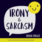 Irony and Sarcasm (MIT Press Essential Knowledge) Cover Image