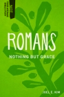 Romans: Nothing But Grace (Not Your Average Bible Study) By Joel E. Kim Cover Image