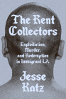 The Rent Collectors: Exploitation, Murder, and Redemption in Immigrant LA By Jesse Katz Cover Image