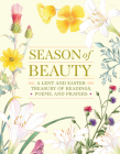 Season of Beauty: A Lent and Easter Treasury of Readings, Poems, and Prayers By Editors at Paraclete Press (Compiled by) Cover Image