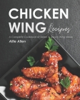 Chicken Wing Recipes: A Complete Cookbook of Sweet & Savory Wing Ideas! By Allie Allen Cover Image