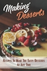 Making Desserts: Recipes To Make The Tasty Desserts At Any Time: How To Make Desserts Easy By Madelyn Grambo Cover Image