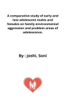 A comparative study of early and late adolescent males and females on family environmental aggression and problem areas of adolescence. By Joshi Soni Cover Image