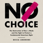 No Choice: The Destruction of Roe V. Wade and the Fight to Protect a Fundamental American Right By Becca Andrews Cover Image