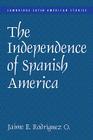 The Independence of Spanish America (Cambridge Latin American Studies #84) Cover Image