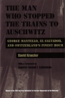The Man Who Stopped the Trains to Auschwitz: George Mantello, El Salvador, and Switzerland's Finest Hour (Religion) Cover Image