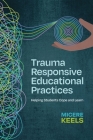 Trauma Responsive Educational Practices: Helping Students Cope and Learn By Micere Keels Cover Image