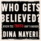 Who Gets Believed: When the Truth Isn't Enough By Dina Nayeri Cover Image