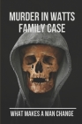 Murder In Watts Family Case: What Makes A Man Change: Watts Family Murders By Adolph Smoker Cover Image
