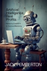 Artificial Intelligence, Real Profits: Mastering ChatGPT-4 for Business Marketing Cover Image