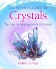 The Essential Guide to Crystals: Tap into the healing power of crystals By Golnaz Alibagi Cover Image