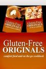 Gluten-Free Originals - Comfort Food and On The Go Cookbook: Practical and Delicious Gluten-Free, Grain Free, Dairy Free Recipes Cover Image