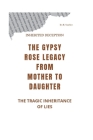 Inherited Deception: The Gypsy Rose Legacy From Mother to Daughter -The Tragic Inheritance of Lies By Ira R. Sanchez Cover Image
