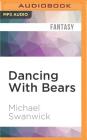 Dancing with Bears: A Darger and Surplus Novel By Michael Swanwick, Stefan Rudnicki (Read by) Cover Image