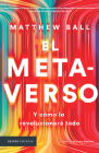 El Metaverso: Y Cómo Lo Revolucionará Todo / The Metaverse: And How It Will Revolutionize Everything (Spanish Edition) By Matthew Ball Cover Image