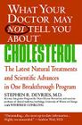 What Your Doctor May Not Tell You About(TM) : Cholesterol: The Latest Natural Treatments and Scientific Advances in One Breakthrough Program Cover Image