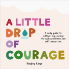 A Little Drop of Courage: A Daily Guide for Cultivating Courage Through Gentleness and Self-Compassion Cover Image
