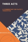 Three Acts: A Commentary on Plato's Theaetetus By Brandon Spun Cover Image