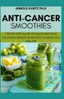 Anti-Cancer Smothies: Step by Step Guide to Quick and Easy Delicious Smoothie Recipes to Make You Healthy Cover Image