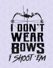 I Don't Wear Bows I Shoot 'Em Notebook - Wide Ruled: 8.5 x 11 - 200 Pages Cover Image