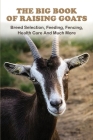 The Big Book Of Raising Goats: Breed Selection, Feeding, Fencing, Health Care And Much More: Goats And Sheep By Keven Yorio Cover Image