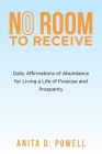 No Room to Receive: Daily Affirmations of Abundance for Living a Life of Purpose and Prosperity By Anita D. Powell Cover Image