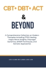 CBT+ DBT+ACT & Beyond: A Comprehensive Collection on Modern Therapies Including PTSD Healing, Vagus Nerve Insights, Polyvagal Dynamics, EMDR Cover Image
