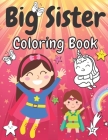 Big Sister Coloring Book: Cute Unicorns Rainbows Girls Animals and Flowers New Baby Colouring Pages for Big Sisters Ages 2-6 Perfect Gift for Li By Marek Faryniarz Cover Image