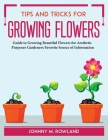 Tips and Tricks for Growing Flowers: Guide to Growing Beautiful Flowers for Aesthetic Purposes Gardeners Favorite Source of Information By Johnny M Rowland Cover Image